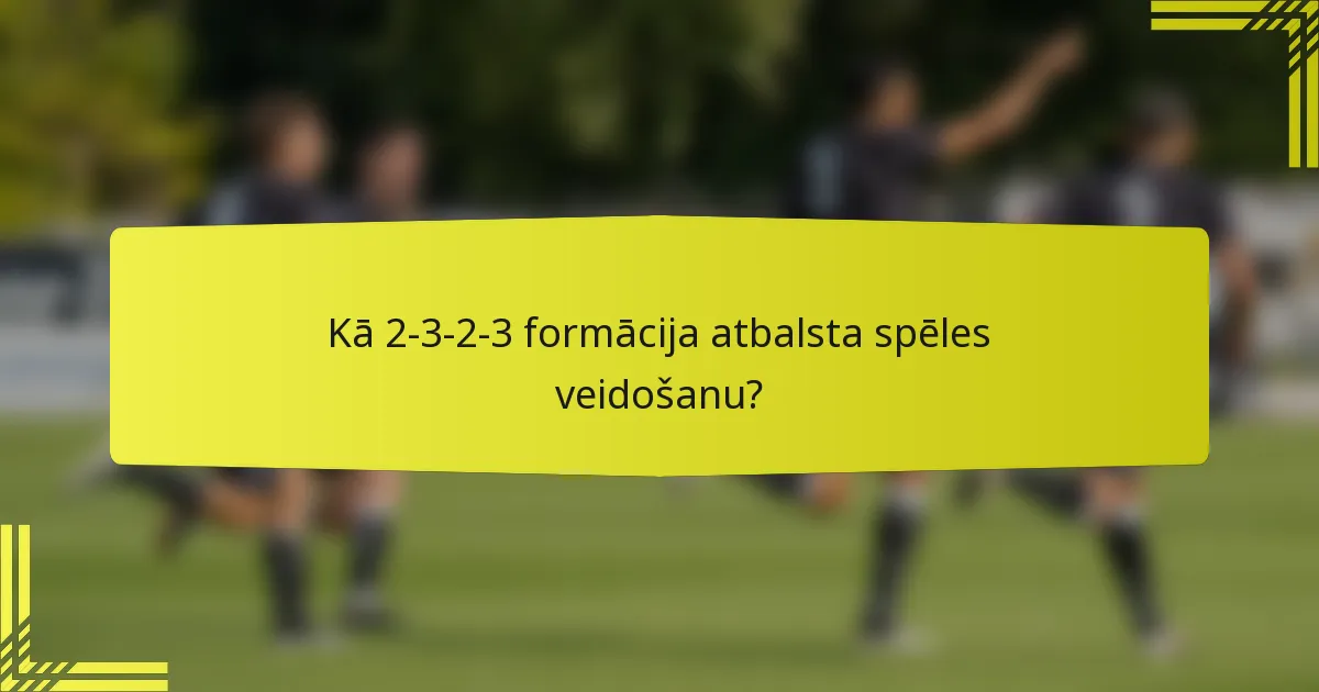 Kā 2-3-2-3 formācija atbalsta spēles veidošanu?