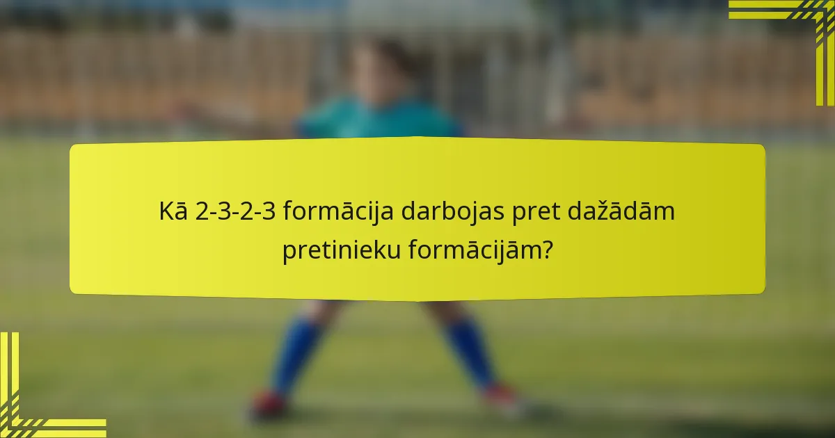 Kā 2-3-2-3 formācija darbojas pret dažādām pretinieku formācijām?