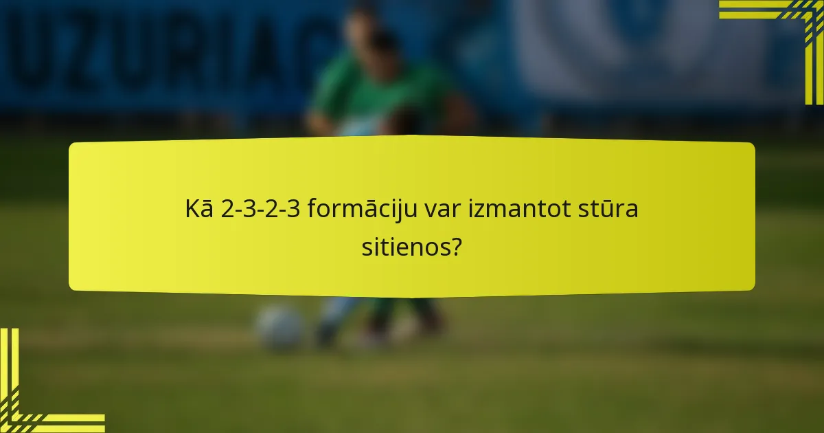 Kā 2-3-2-3 formāciju var izmantot stūra sitienos?
