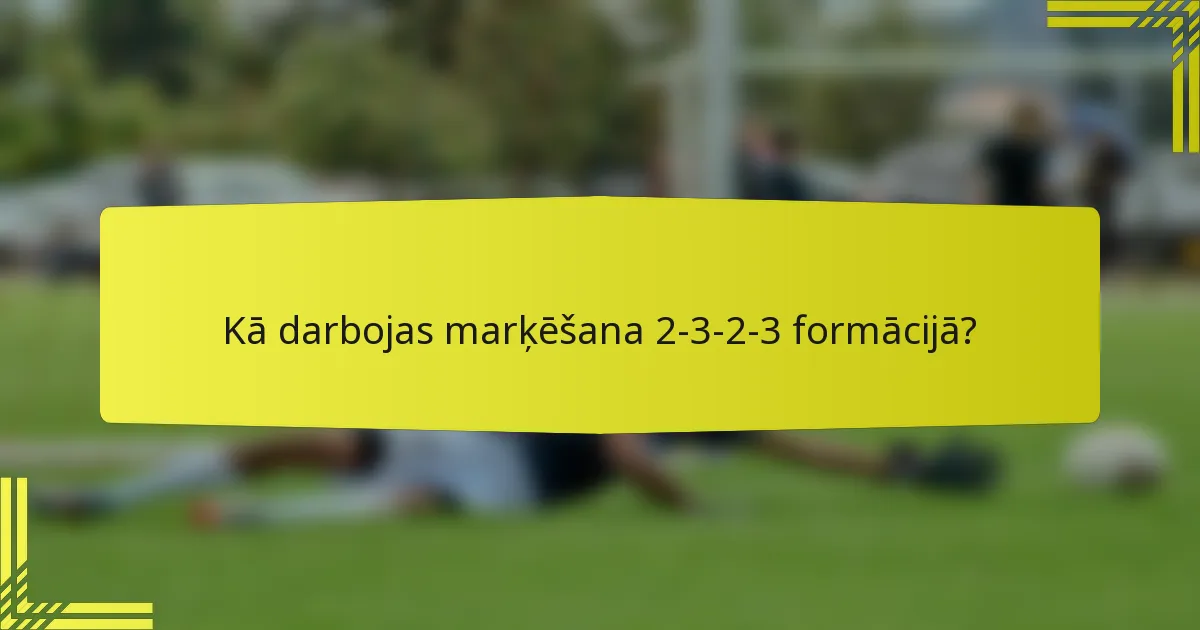 Kā darbojas marķēšana 2-3-2-3 formācijā?