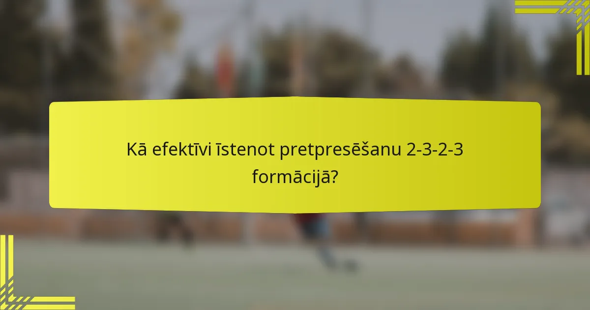 Kā efektīvi īstenot pretpresēšanu 2-3-2-3 formācijā?