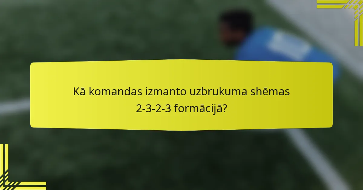 Kā komandas izmanto uzbrukuma shēmas 2-3-2-3 formācijā?