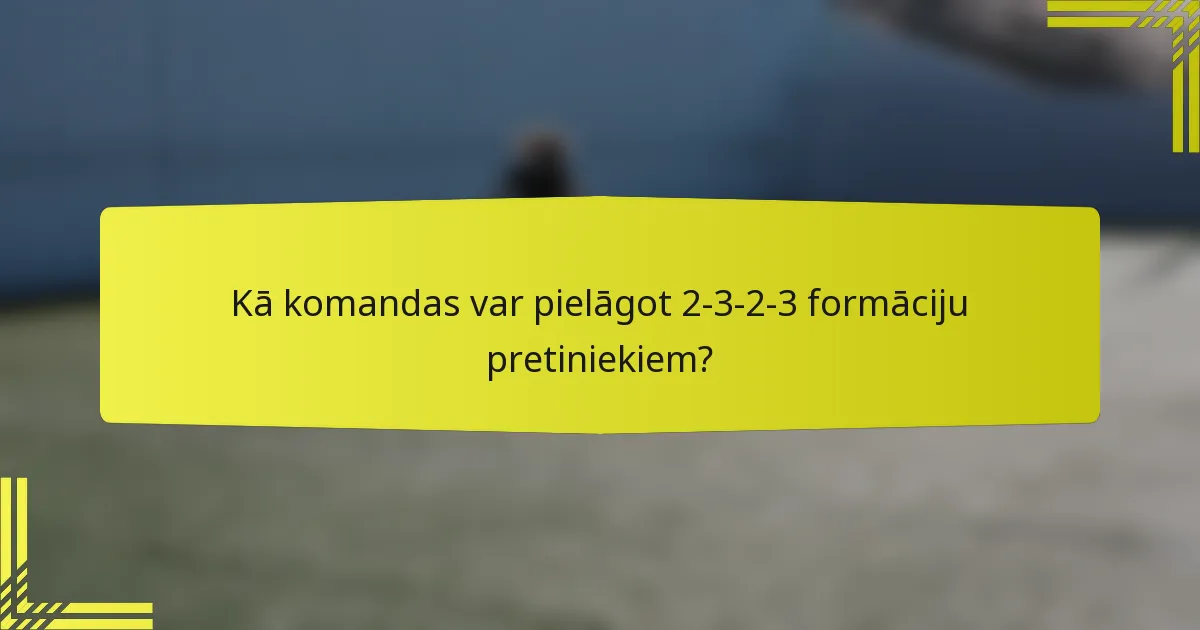 Kā komandas var pielāgot 2-3-2-3 formāciju pretiniekiem?