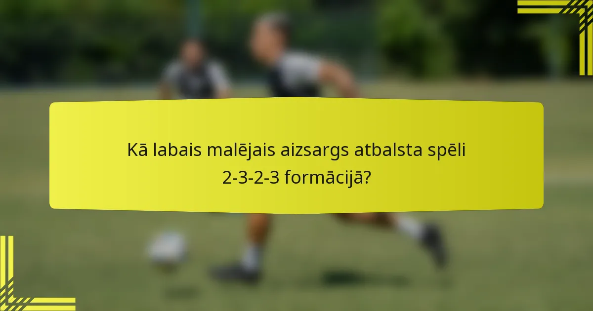 Kā labais malējais aizsargs atbalsta spēli 2-3-2-3 formācijā?