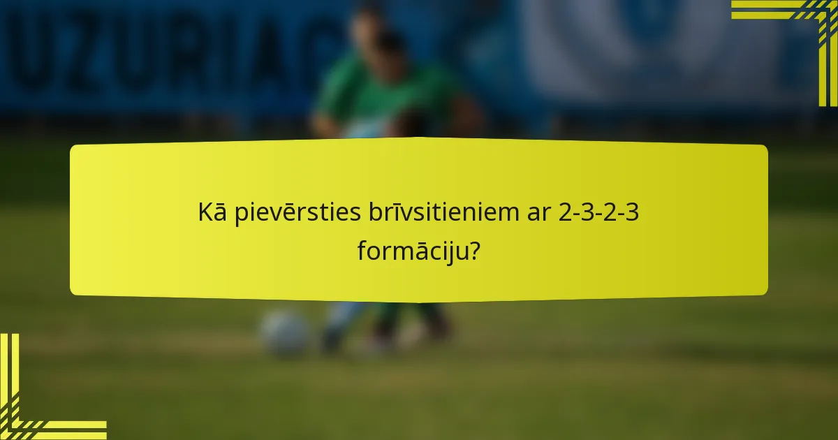 Kā pievērsties brīvsitieniem ar 2-3-2-3 formāciju?