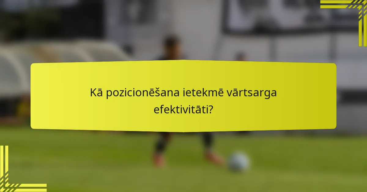Kā pozicionēšana ietekmē vārtsarga efektivitāti?