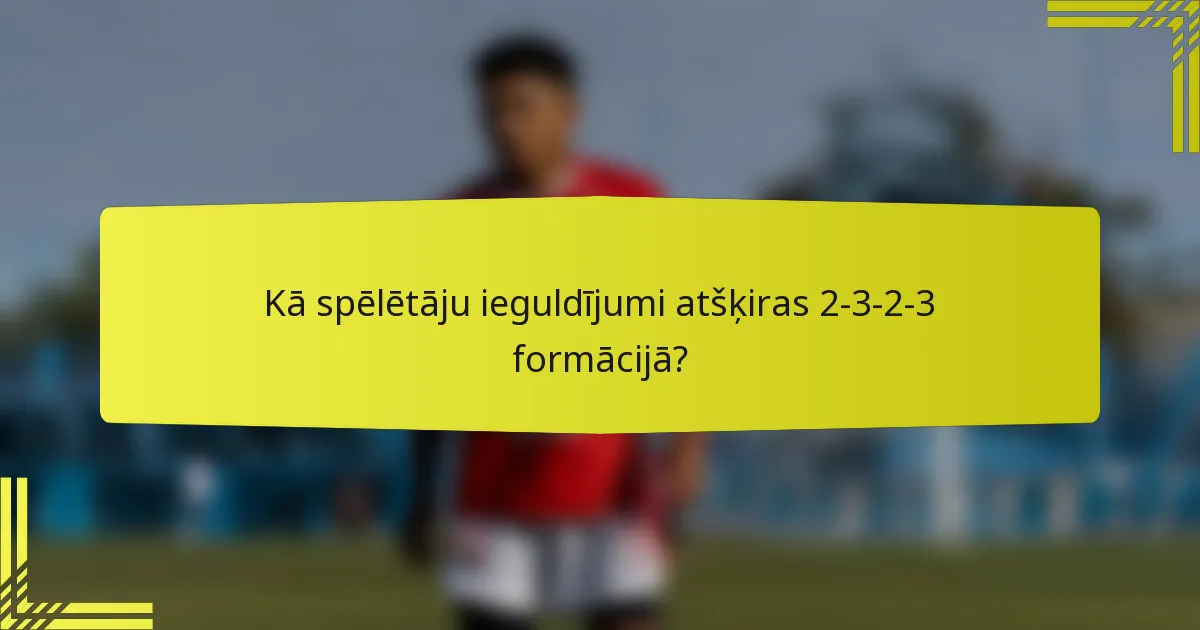 Kā spēlētāju ieguldījumi atšķiras 2-3-2-3 formācijā?