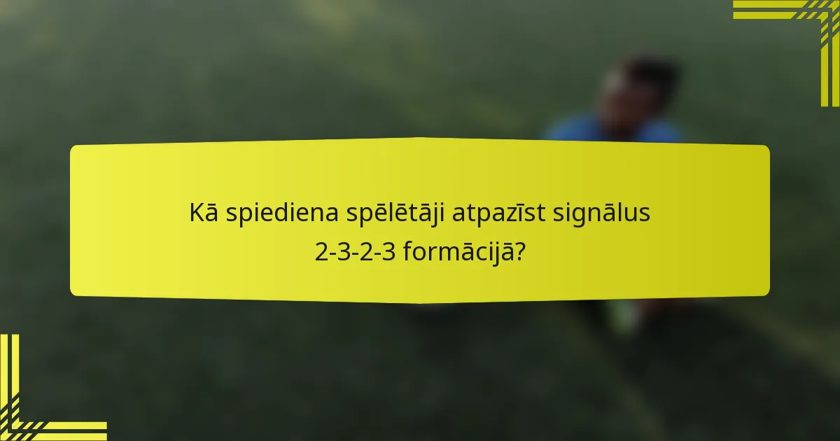 Kā spiediena spēlētāji atpazīst signālus 2-3-2-3 formācijā?