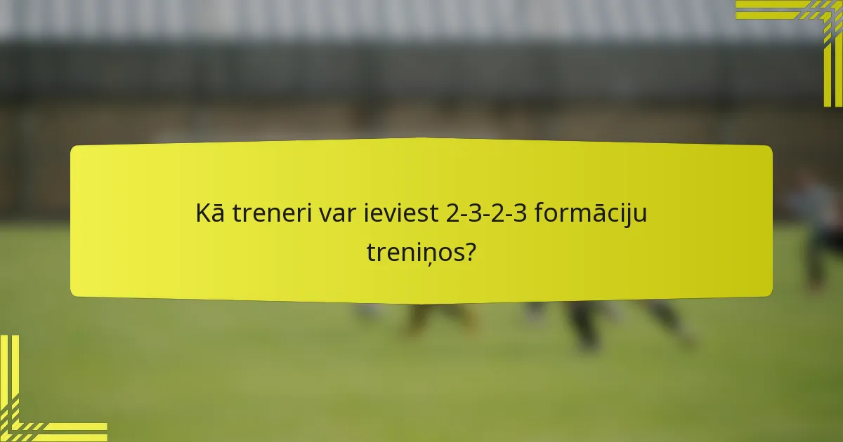 Kā treneri var ieviest 2-3-2-3 formāciju treniņos?