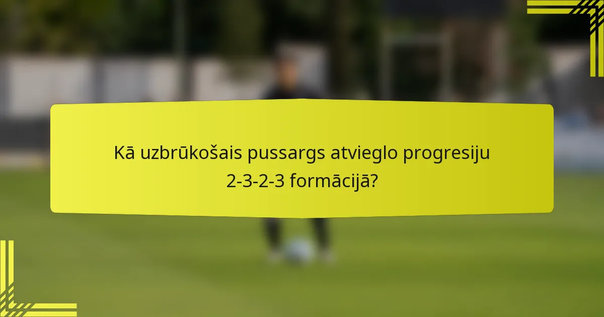 Kā uzbrūkošais pussargs atvieglo progresiju 2-3-2-3 formācijā?