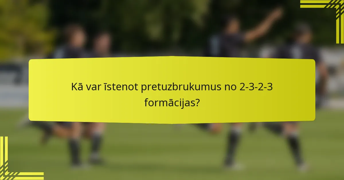 Kā var īstenot pretuzbrukumus no 2-3-2-3 formācijas?