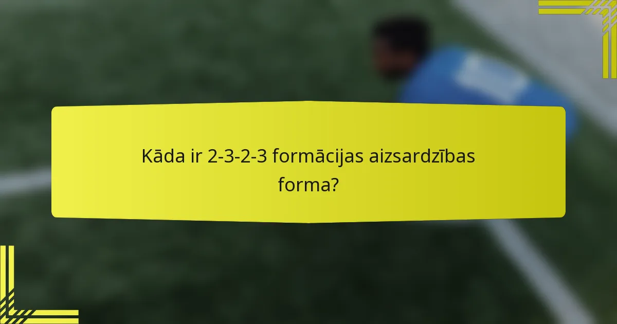 Kāda ir 2-3-2-3 formācijas aizsardzības forma?