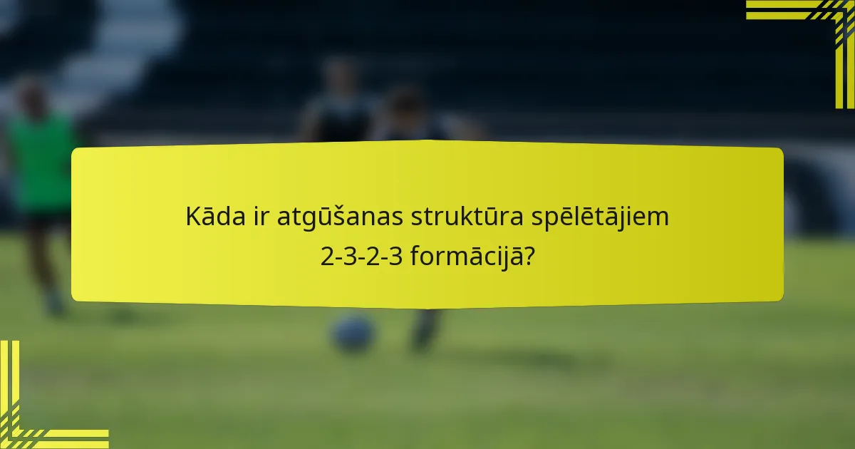 Kāda ir atgūšanas struktūra spēlētājiem 2-3-2-3 formācijā?