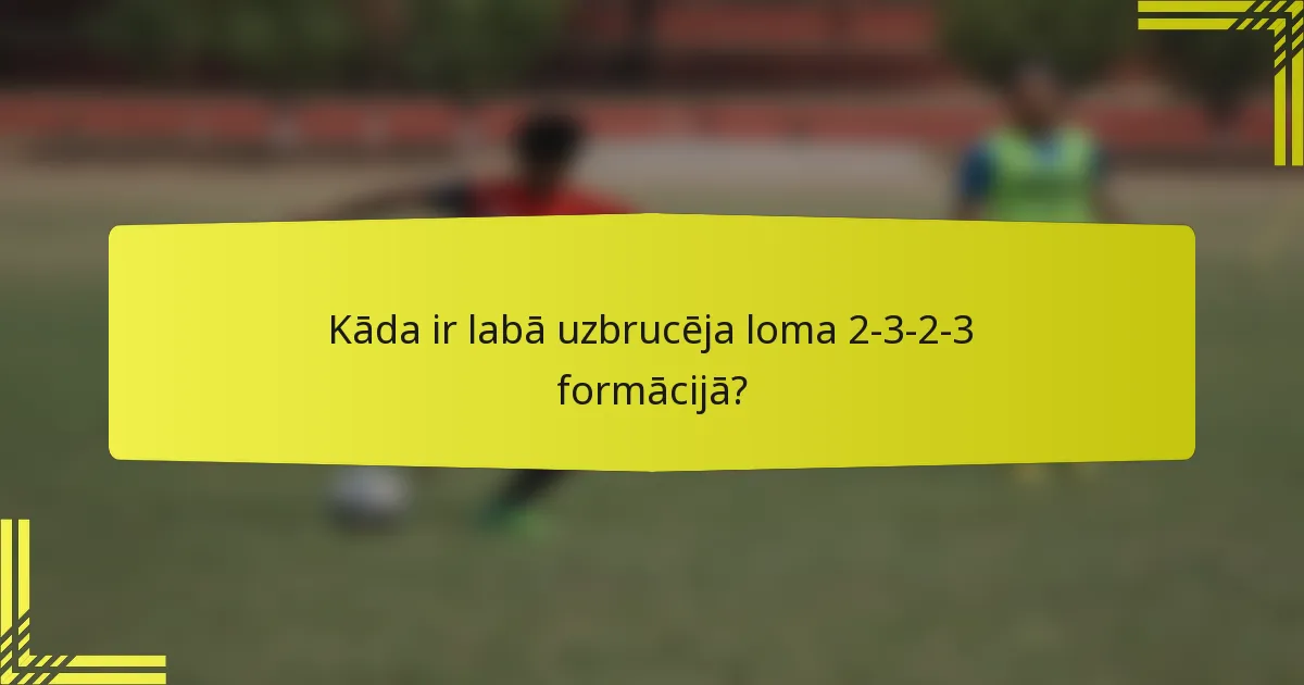 Kāda ir labā uzbrucēja loma 2-3-2-3 formācijā?