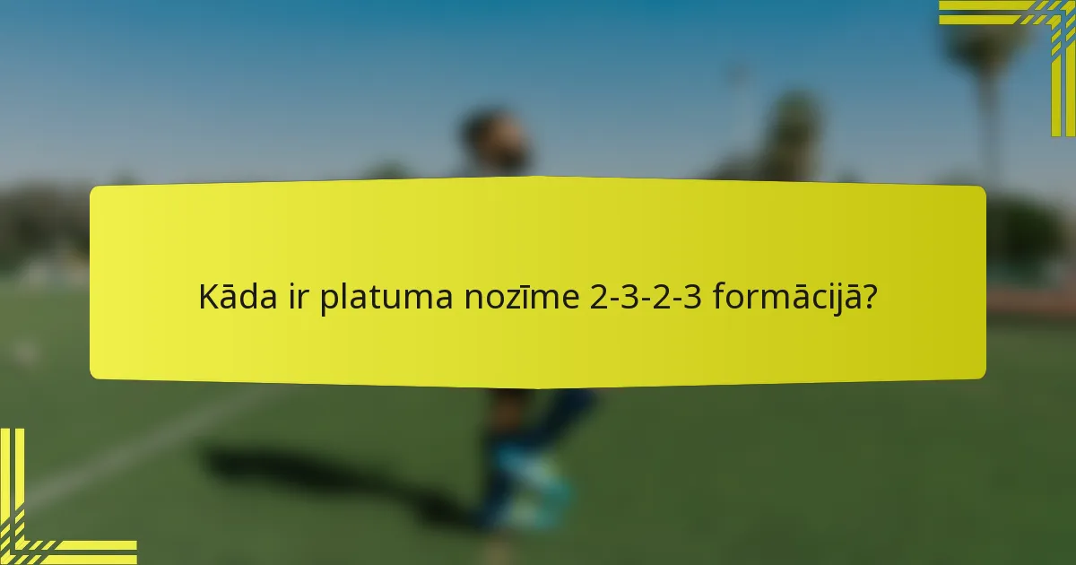 Kāda ir platuma nozīme 2-3-2-3 formācijā?