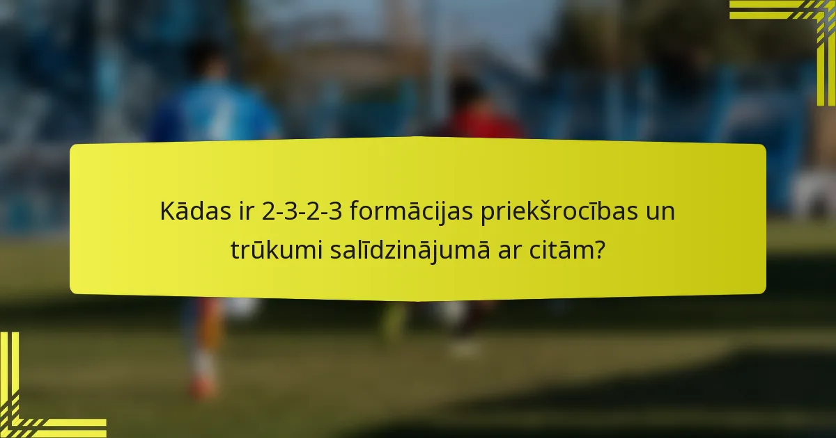 Kādas ir 2-3-2-3 formācijas priekšrocības un trūkumi salīdzinājumā ar citām?