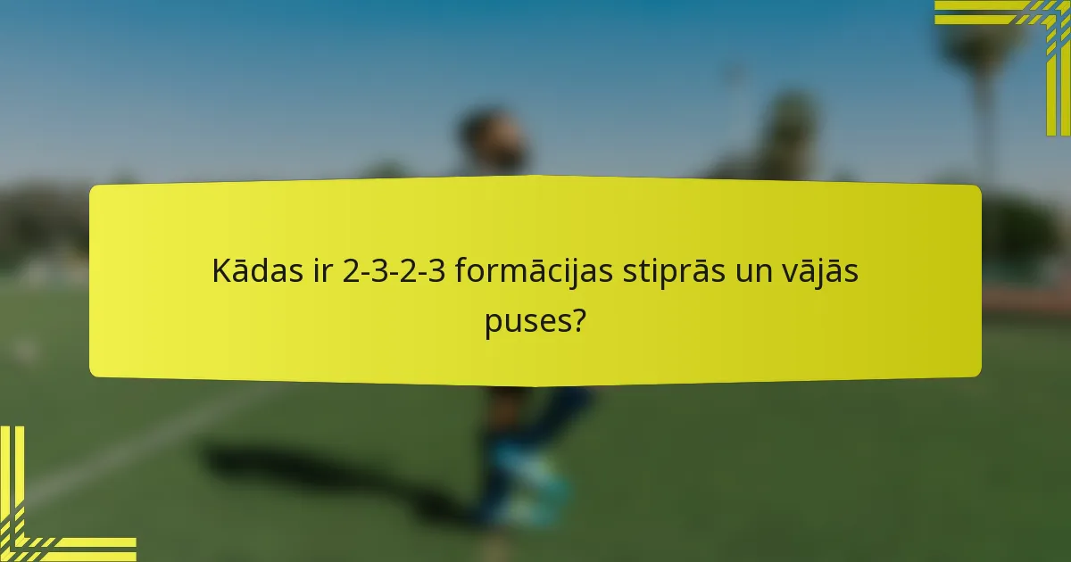 Kādas ir 2-3-2-3 formācijas stiprās un vājās puses?