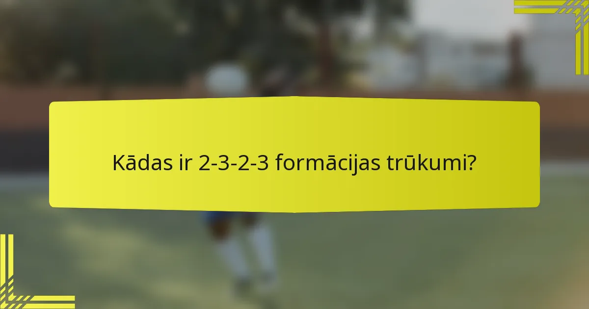 Kādas ir 2-3-2-3 formācijas trūkumi?