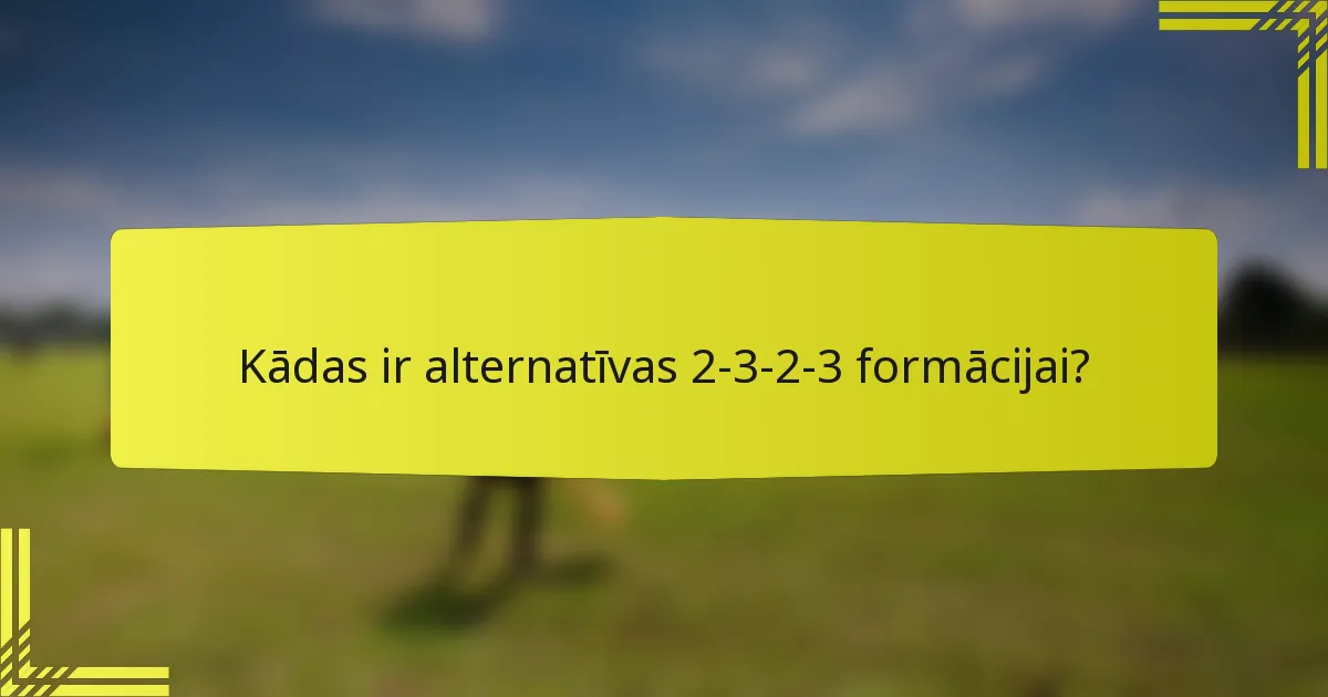 Kādas ir alternatīvas 2-3-2-3 formācijai?