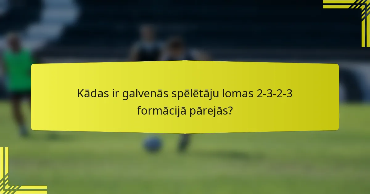 Kādas ir galvenās spēlētāju lomas 2-3-2-3 formācijā pārejās?