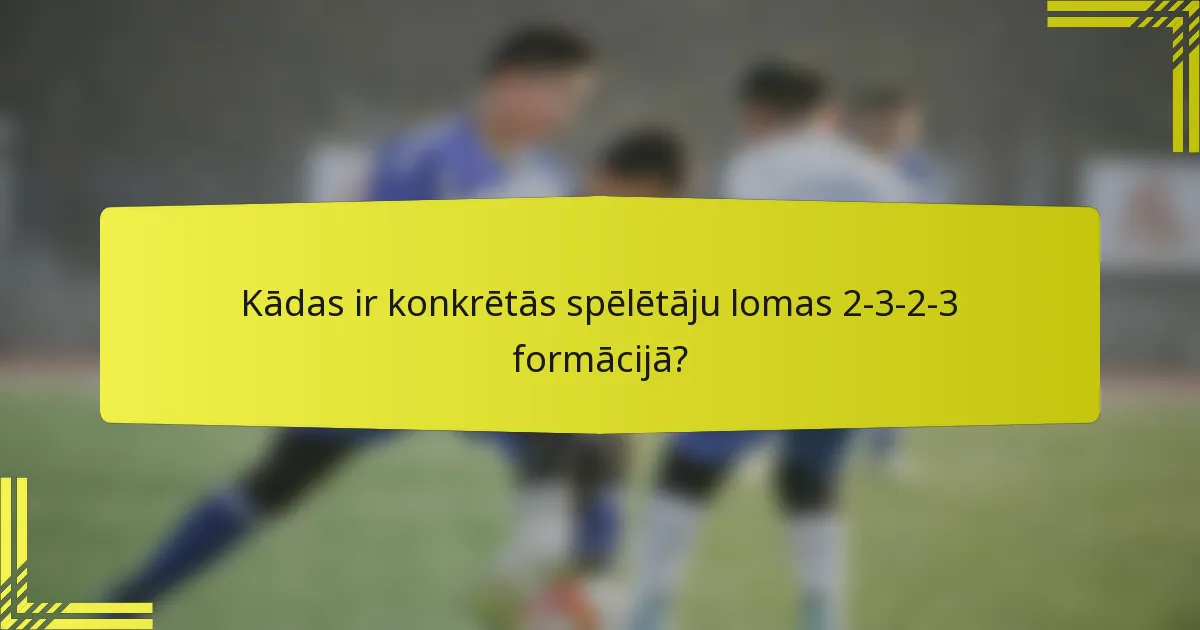 Kādas ir konkrētās spēlētāju lomas 2-3-2-3 formācijā?