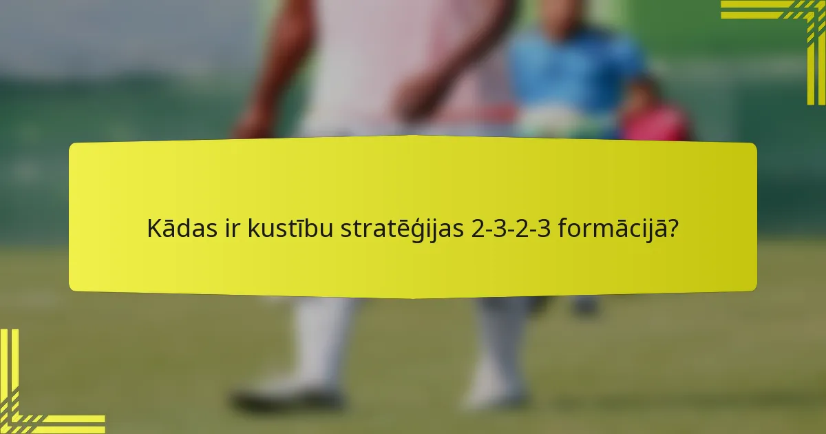 Kādas ir kustību stratēģijas 2-3-2-3 formācijā?