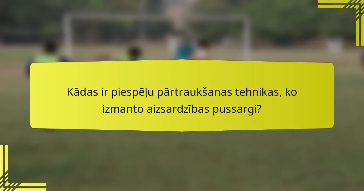 Kādas ir piespēļu pārtraukšanas tehnikas, ko izmanto aizsardzības pussargi?
