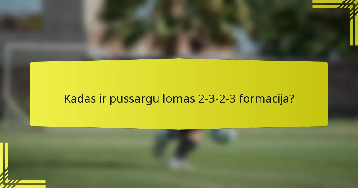 Kādas ir pussargu lomas 2-3-2-3 formācijā?