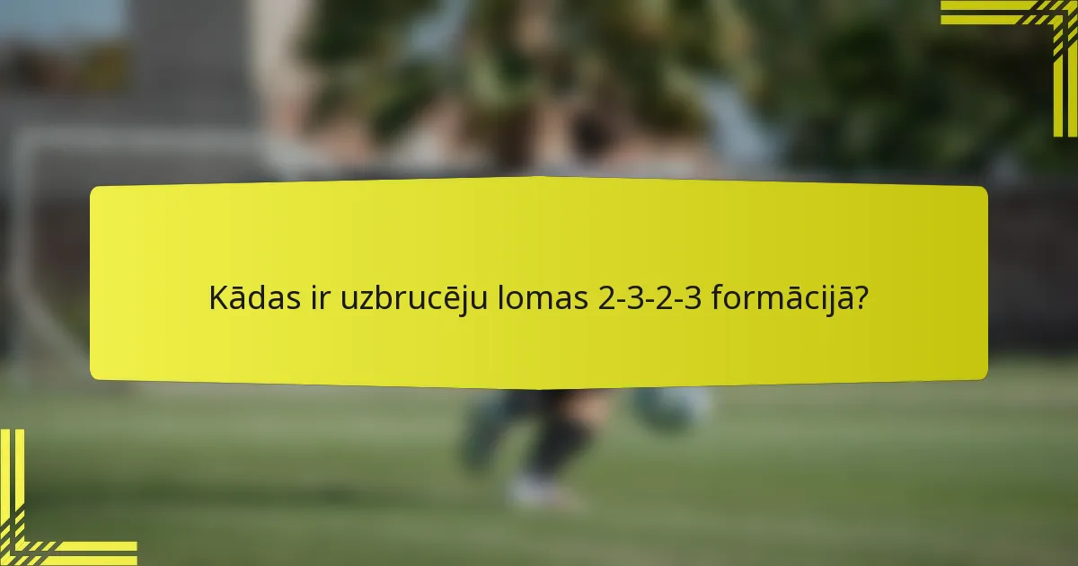 Kādas ir uzbrucēju lomas 2-3-2-3 formācijā?