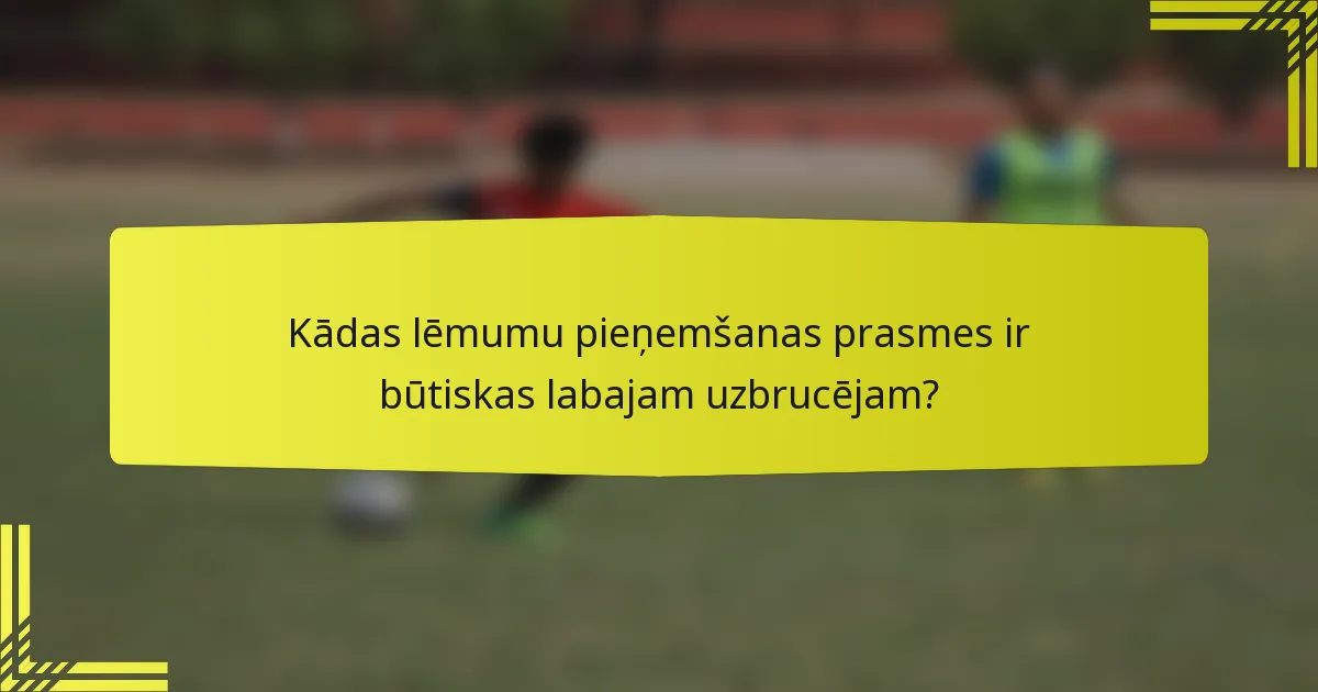 Kādas lēmumu pieņemšanas prasmes ir būtiskas labajam uzbrucējam?