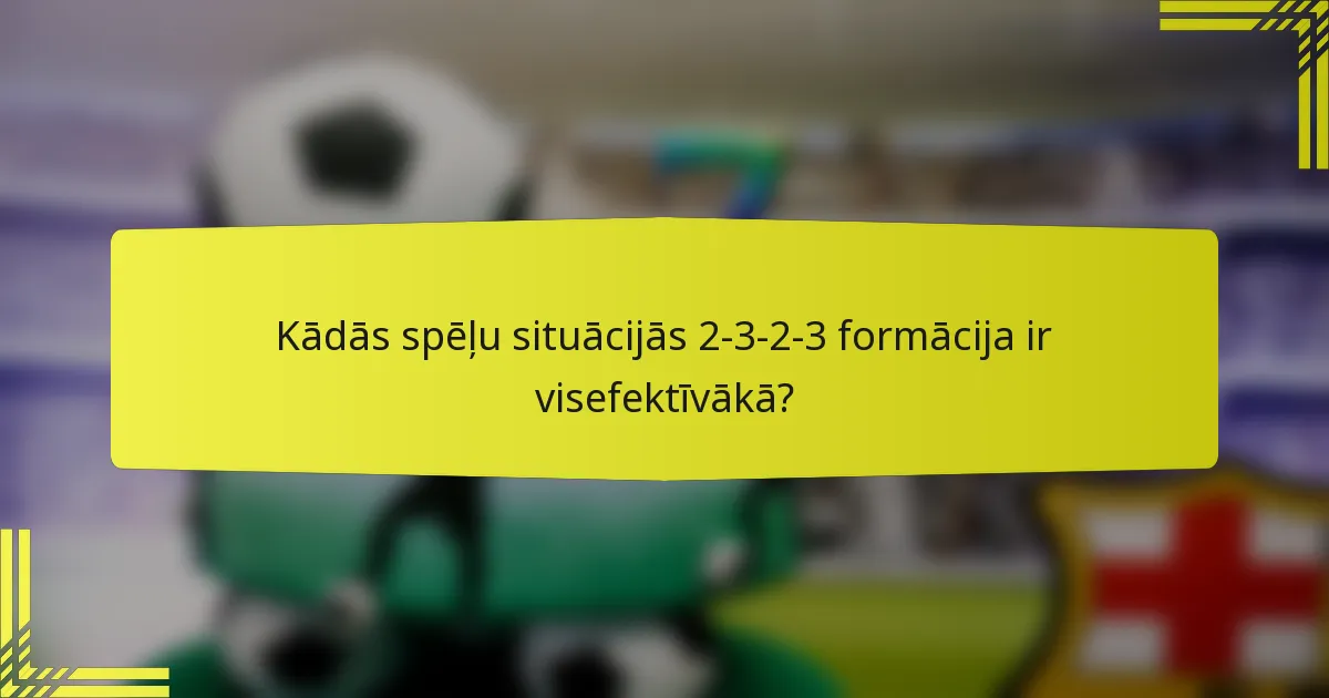 Kādās spēļu situācijās 2-3-2-3 formācija ir visefektīvākā?