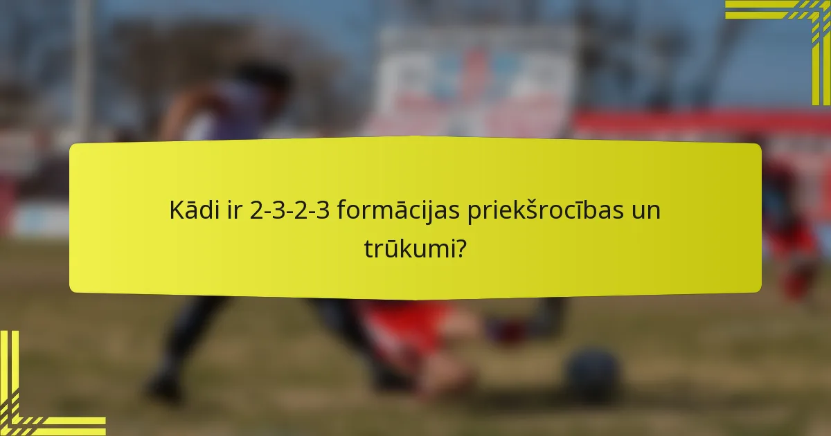 Kādi ir 2-3-2-3 formācijas priekšrocības un trūkumi?