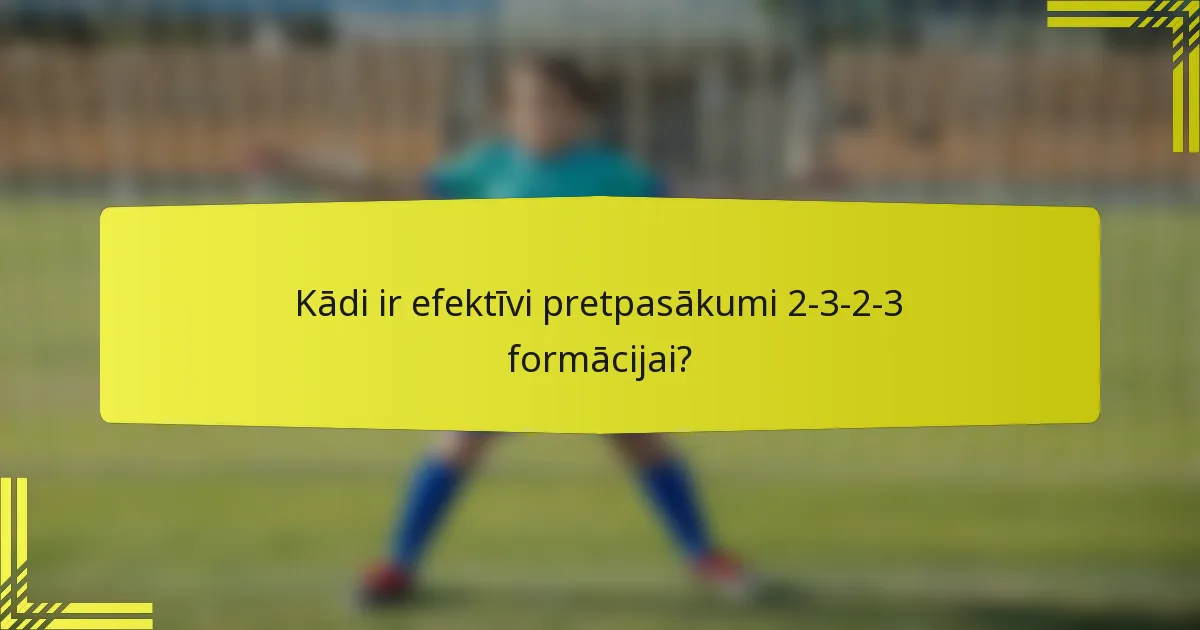 Kādi ir efektīvi pretpasākumi 2-3-2-3 formācijai?