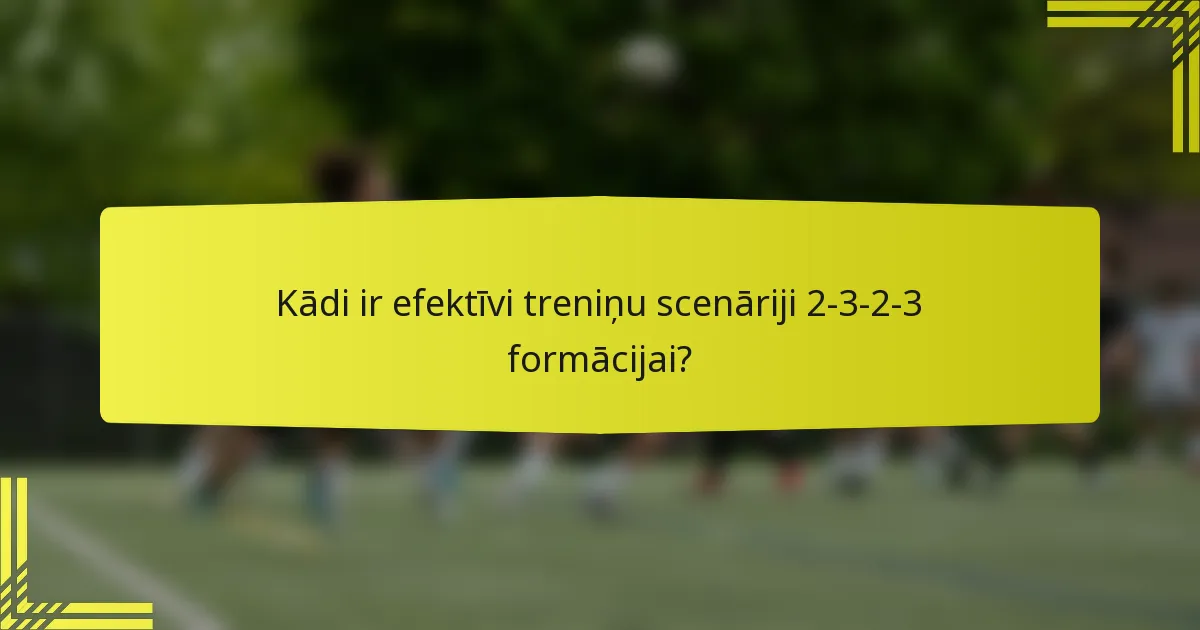 Kādi ir efektīvi treniņu scenāriji 2-3-2-3 formācijai?