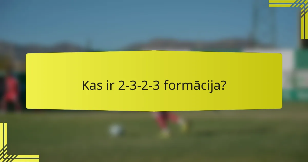 Kas ir 2-3-2-3 formācija?