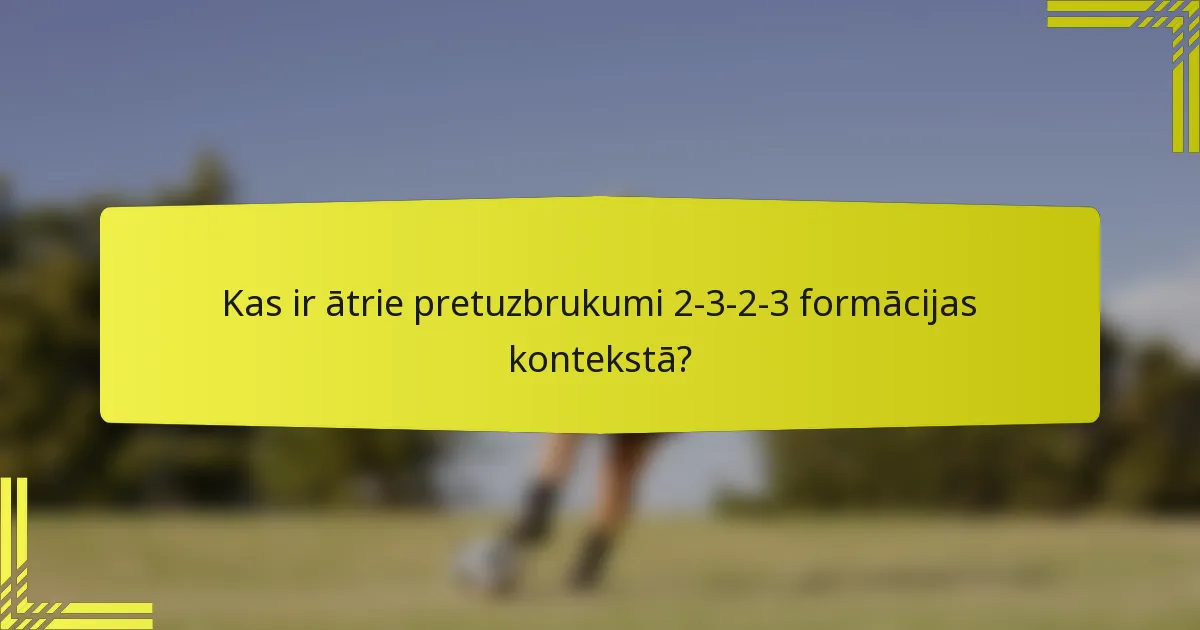 Kas ir ātrie pretuzbrukumi 2-3-2-3 formācijas kontekstā?