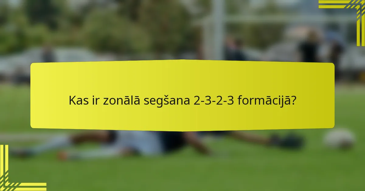 Kas ir zonālā segšana 2-3-2-3 formācijā?